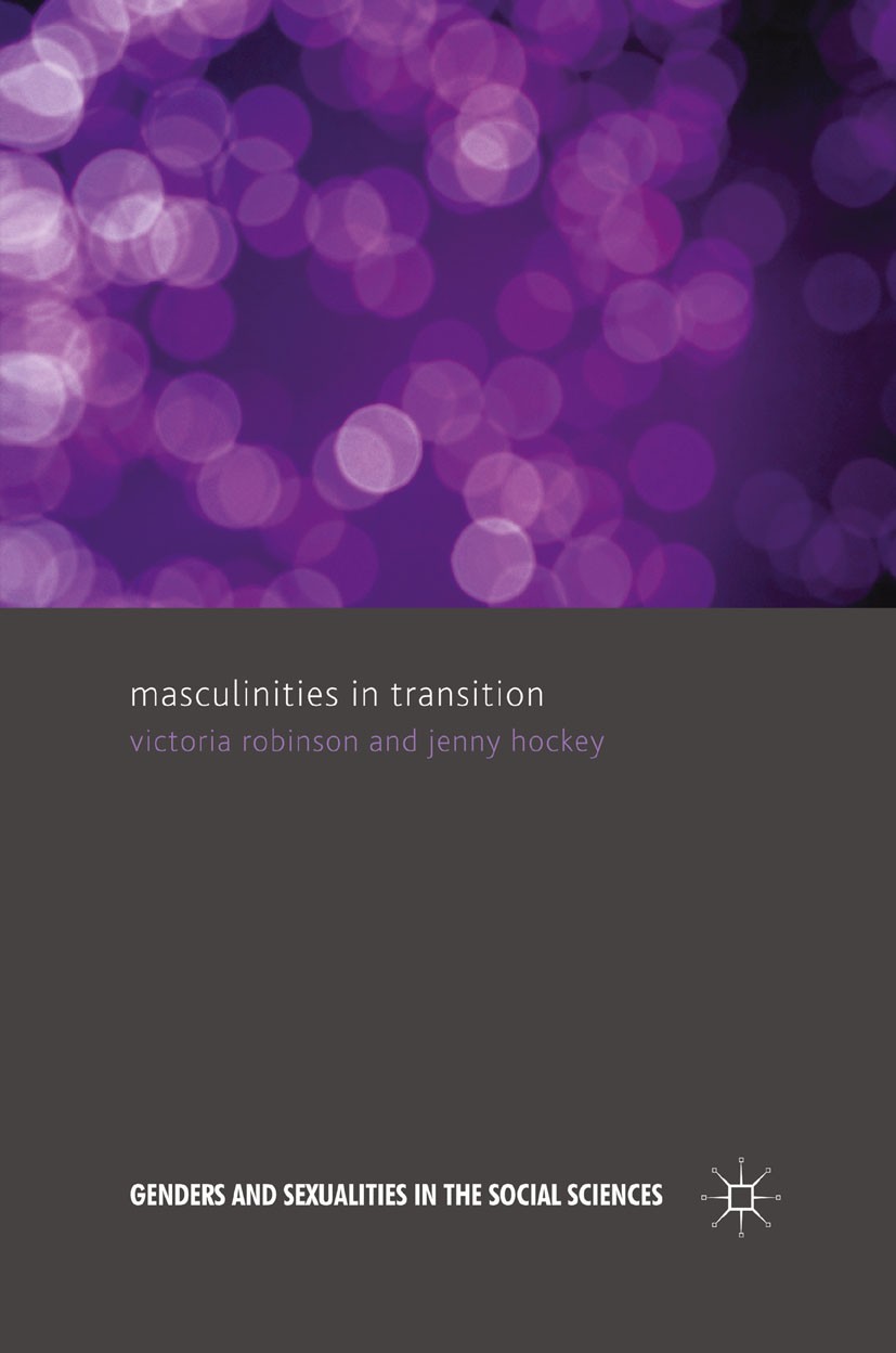 Titlebook: Masculinities in Transition; Victoria Robinson,Jenny Hockey Book 2011 Palgrave Macmillan, a division of Macmillan Publishers Limited 2011 Titlebook: Masculinities in Transition; Victoria Robinson,Jenny Hockey Book 2011 Palgrave Macmillan, a division of Macmillan Publishers Limited 2011