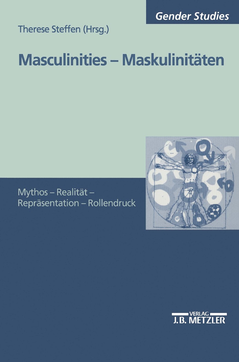 Titlebook: Masculinities - Maskulinitäten; Mythos - Realität - Therese Steffen Book 20021st edition Springer-Verlag Berlin Heidelberg 2002 Film.Gesch Titlebook: Masculinities - Maskulinitäten; Mythos - Realität - Therese Steffen Book 20021st edition Springer-Verlag Berlin Heidelberg 2002 Film.Gesch