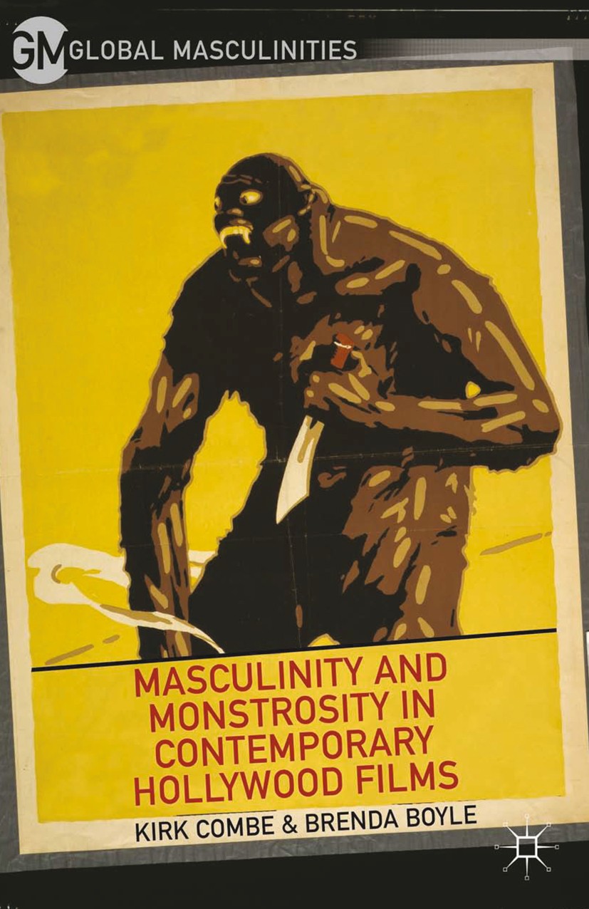 Titlebook: Masculinity and Monstrosity in Contemporary Hollywood Films; Kirk Combe,Brenda Boyle Book 2013 Palgrave Macmillan, a division of Nature Am Titlebook: Masculinity and Monstrosity in Contemporary Hollywood Films; Kirk Combe,Brenda Boyle Book 2013 Palgrave Macmillan, a division of Nature Am