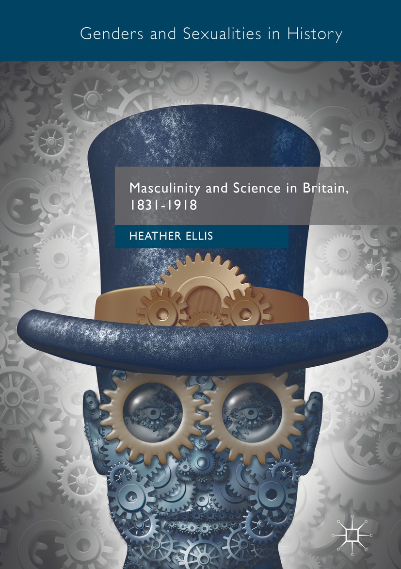 Titlebook: Masculinity and Science in Britain, 1831–1918; Heather Ellis Book 2017 The Editor(s) (if applicable) and The Author(s) 2017 Natural scienc Titlebook: Masculinity and Science in Britain, 1831–1918; Heather Ellis Book 2017 The Editor(s) (if applicable) and The Author(s) 2017 Natural scienc