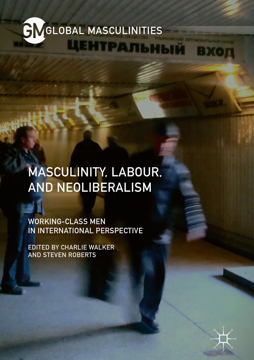 Titlebook: Masculinity, Labour, and Neoliberalism; Working-Class Men in Charlie Walker,Steven Roberts Book 2018 The Editor(s) (if applicable) and The Titlebook: Masculinity, Labour, and Neoliberalism; Working-Class Men in Charlie Walker,Steven Roberts Book 2018 The Editor(s) (if applicable) and The