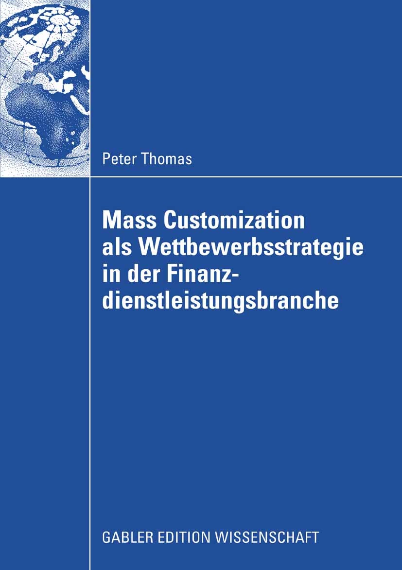 Titlebook: Mass Customization als Wettbewerbsstrategie in der Finanzdienstleistungsbranche; Peter Thomas Book 2008 Gabler Verlag | Springer Fachmedie Titlebook: Mass Customization als Wettbewerbsstrategie in der Finanzdienstleistungsbranche; Peter Thomas Book 2008 Gabler Verlag | Springer Fachmedie