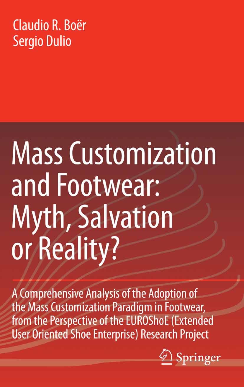 Titlebook: Mass Customization and Footwear: Myth, Salvation or Reality?; A Comprehensive Anal Claudio R. Boër,Sergio Dulio Book 2007 Springer-Verlag L Titlebook: Mass Customization and Footwear: Myth, Salvation or Reality?; A Comprehensive Anal Claudio R. Boër,Sergio Dulio Book 2007 Springer-Verlag L