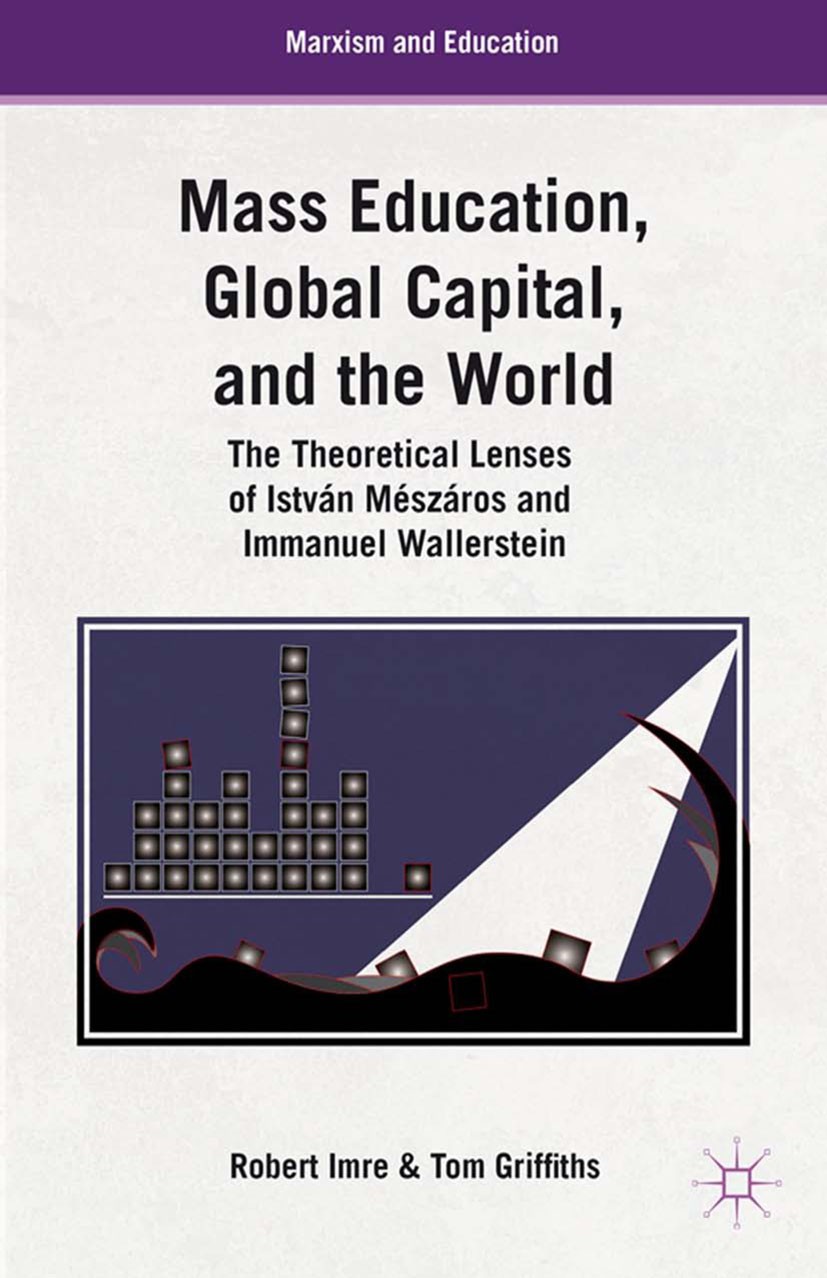 Titlebook: Mass Education, Global Capital, and the World; The Theoretical Lens Tom G. Griffiths,Robert Imre Book 2013 Tom G. Griffiths and Robert Imre Titlebook: Mass Education, Global Capital, and the World; The Theoretical Lens Tom G. Griffiths,Robert Imre Book 2013 Tom G. Griffiths and Robert Imre
