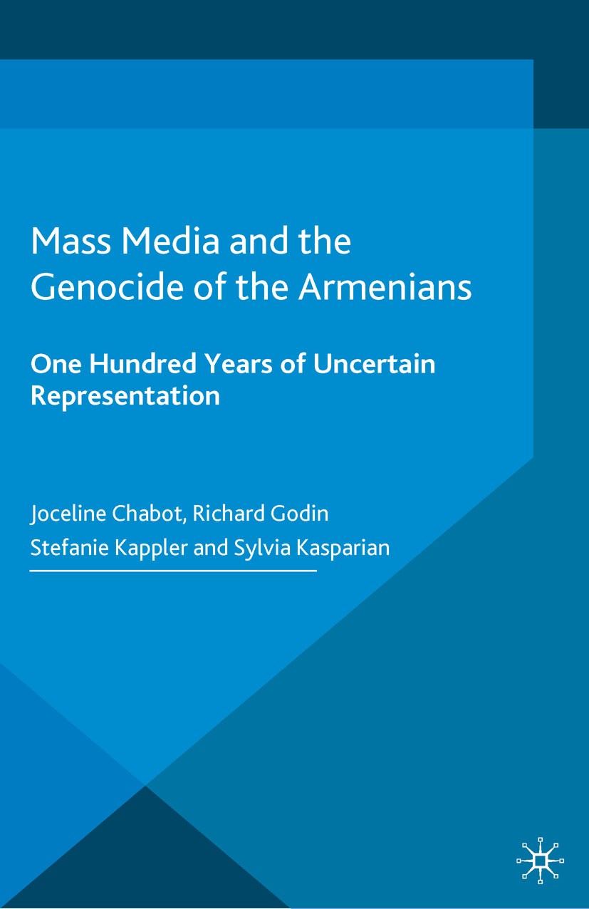 Titlebook: Mass Media and the Genocide of the Armenians; One Hundred Years of Joceline Chabot,Richard Godin,Sylvia Kasparian Book 2016 The Editor(s) ( Titlebook: Mass Media and the Genocide of the Armenians; One Hundred Years of Joceline Chabot,Richard Godin,Sylvia Kasparian Book 2016 The Editor(s) (