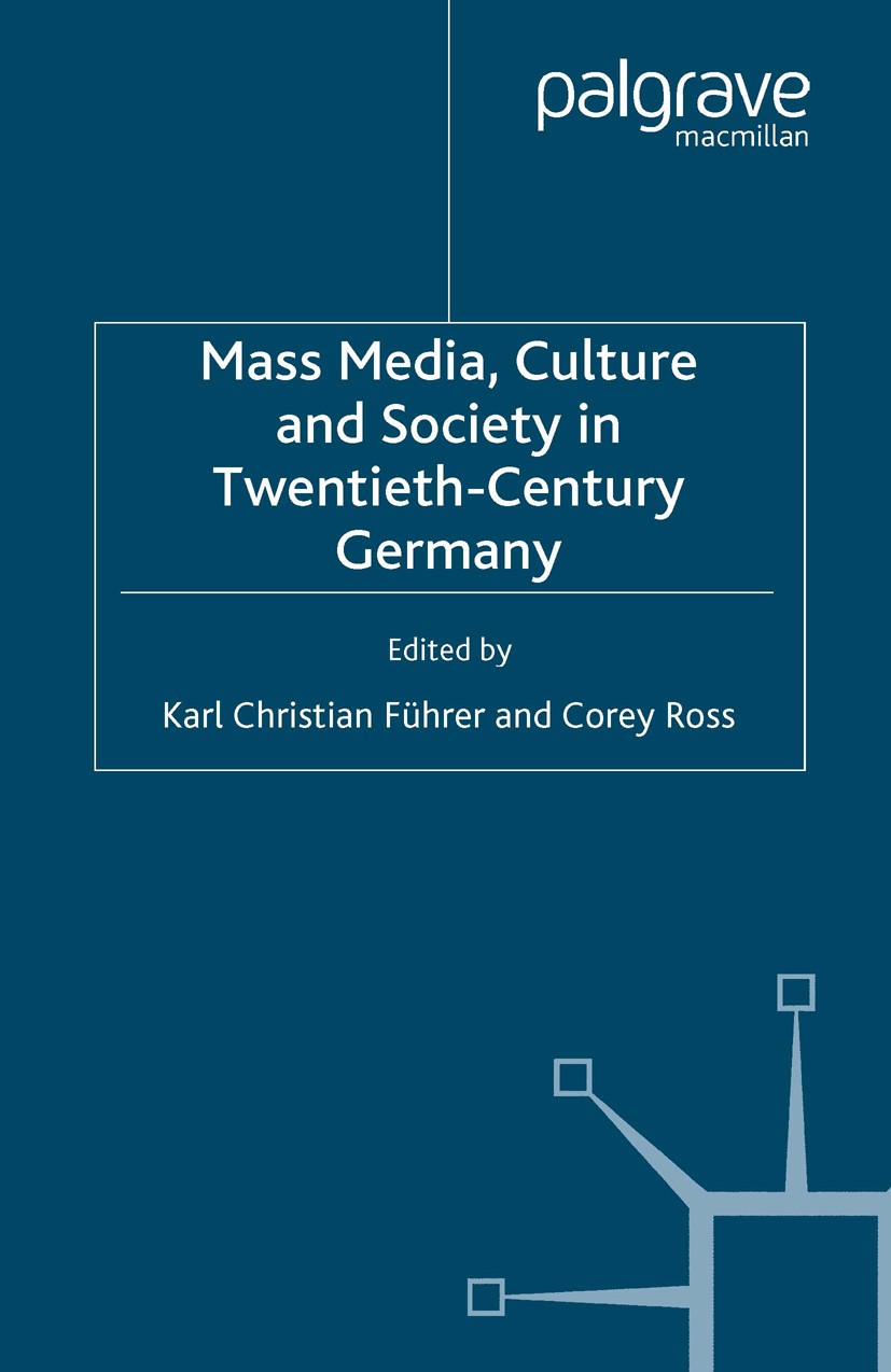 Titlebook: Mass Media, Culture and Society in Twentieth-Century Germany; Karl Christian Führer (Professor),Corey Ross (Seni Book 2006 Palgrave Macmil Titlebook: Mass Media, Culture and Society in Twentieth-Century Germany; Karl Christian Führer (Professor),Corey Ross (Seni Book 2006 Palgrave Macmil