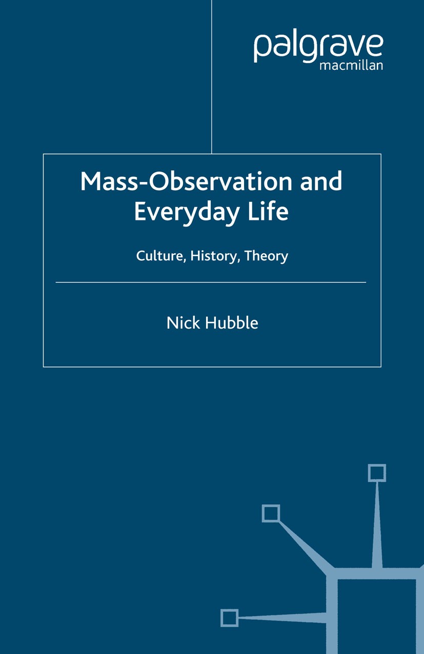 Titlebook: Mass Observation and Everyday Life; Culture, History, Th Nick Hubble Book 2006 Palgrave Macmillan, a division of Macmillan Publishers Limit Titlebook: Mass Observation and Everyday Life; Culture, History, Th Nick Hubble Book 2006 Palgrave Macmillan, a division of Macmillan Publishers Limit