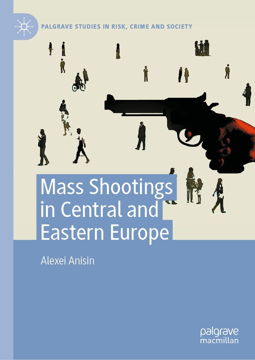 Titlebook: Mass Shootings in Central and Eastern Europe; Alexei Anisin Book 2022 The Editor(s) (if applicable) and The Author(s), under exclusive lic Titlebook: Mass Shootings in Central and Eastern Europe; Alexei Anisin Book 2022 The Editor(s) (if applicable) and The Author(s), under exclusive lic