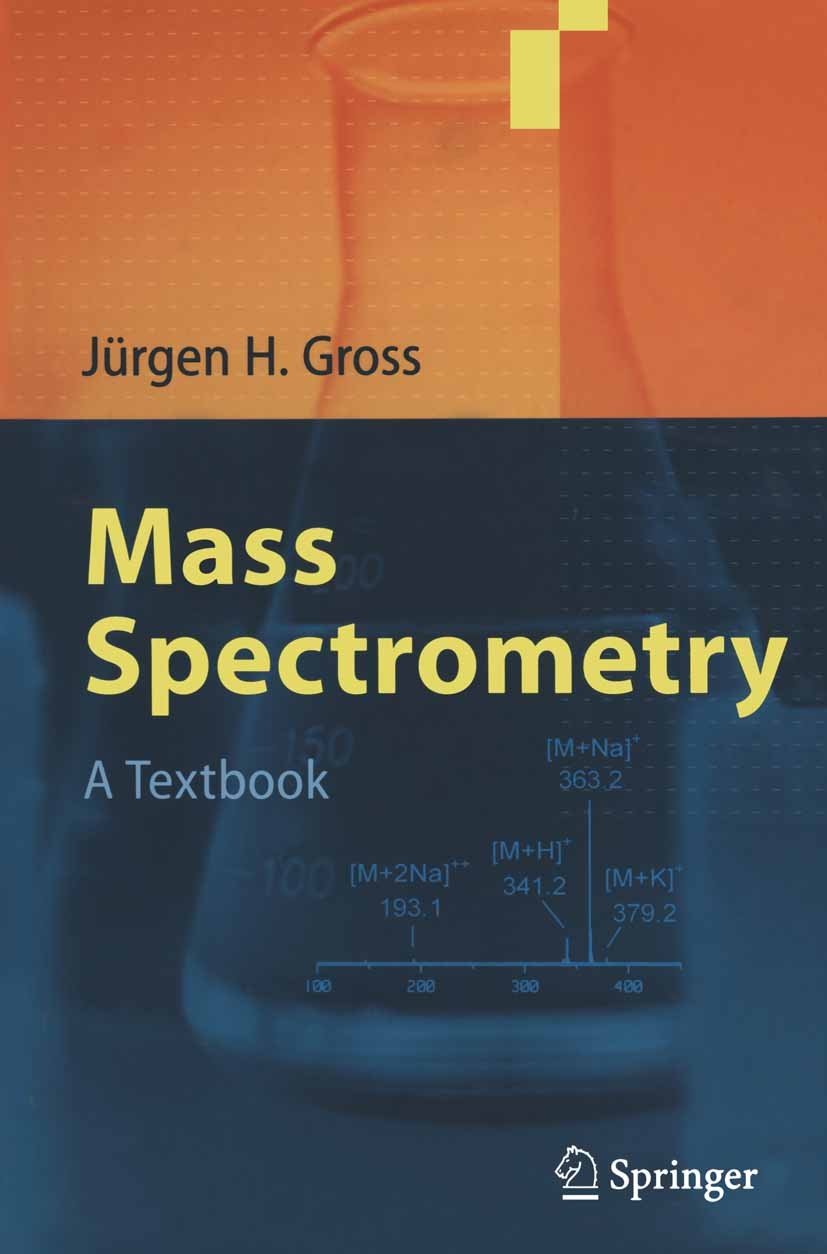 Titlebook: Mass Spectrometry; A Textbook Jürgen H. Gross Textbook 20041st edition Springer-Verlag Berlin Heidelberg 2004 Analytical Chemistry.CID, IRM Titlebook: Mass Spectrometry; A Textbook Jürgen H. Gross Textbook 20041st edition Springer-Verlag Berlin Heidelberg 2004 Analytical Chemistry.CID, IRM