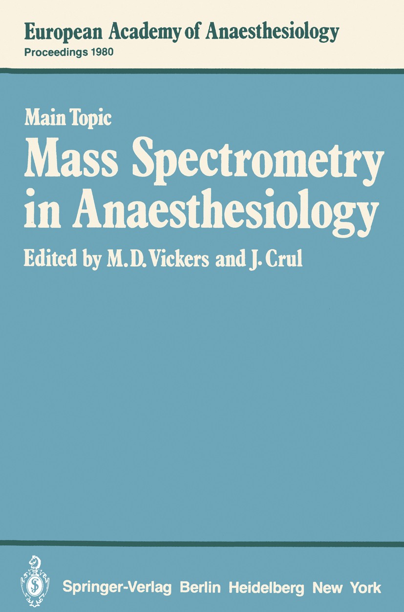Titlebook: Mass Spectrometry in Anaesthesiology; M. D. Vickers,J. Crul Book 1981 Springer-Verlag Berlin Heidelberg 1981 Anästhesie.Infusion.Mass.Mass Titlebook: Mass Spectrometry in Anaesthesiology; M. D. Vickers,J. Crul Book 1981 Springer-Verlag Berlin Heidelberg 1981 Anästhesie.Infusion.Mass.Mass