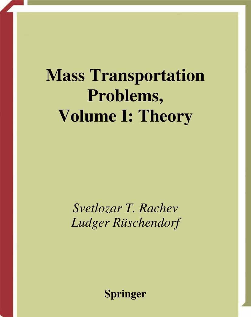 Titlebook: Mass Transportation Problems; Volume 1: Theory Svetlozar T. Rachev,Ludger Rüschendorf Book 1998 Springer Science+Business Media New York 19 Titlebook: Mass Transportation Problems; Volume 1: Theory Svetlozar T. Rachev,Ludger Rüschendorf Book 1998 Springer Science+Business Media New York 19