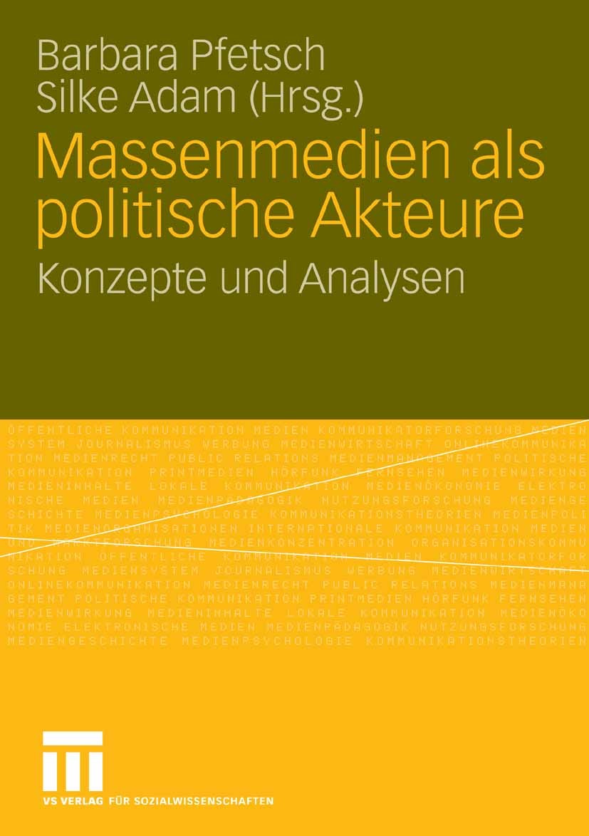 Titlebook: Massenmedien als politische Akteure; Konzepte und Analyse Barbara Pfetsch,Silke Adam Book 2008 VS Verlag für Sozialwissenschaften | Springe Titlebook: Massenmedien als politische Akteure; Konzepte und Analyse Barbara Pfetsch,Silke Adam Book 2008 VS Verlag für Sozialwissenschaften | Springe
