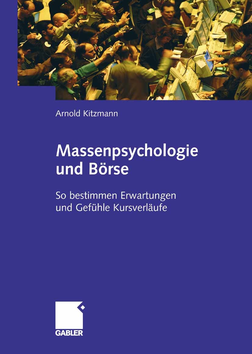 Titlebook: Massenpsychologie und Börse; So bestimmen Erwartu Arnold Kitzmann Book 2009 Gabler Verlag | Springer Fachmedien Wiesbaden GmbH, Wiesbaden 2 Titlebook: Massenpsychologie und Börse; So bestimmen Erwartu Arnold Kitzmann Book 2009 Gabler Verlag | Springer Fachmedien Wiesbaden GmbH, Wiesbaden 2