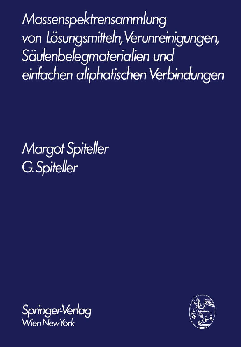 Titlebook: Massenspektrensammlung von Lösungsmitteln, Verunreinigungen, Säulenbelegmaterialien und einfachen al; Margot Spiteller,G. Spiteller Book 1 Titlebook: Massenspektrensammlung von Lösungsmitteln, Verunreinigungen, Säulenbelegmaterialien und einfachen al; Margot Spiteller,G. Spiteller Book 1