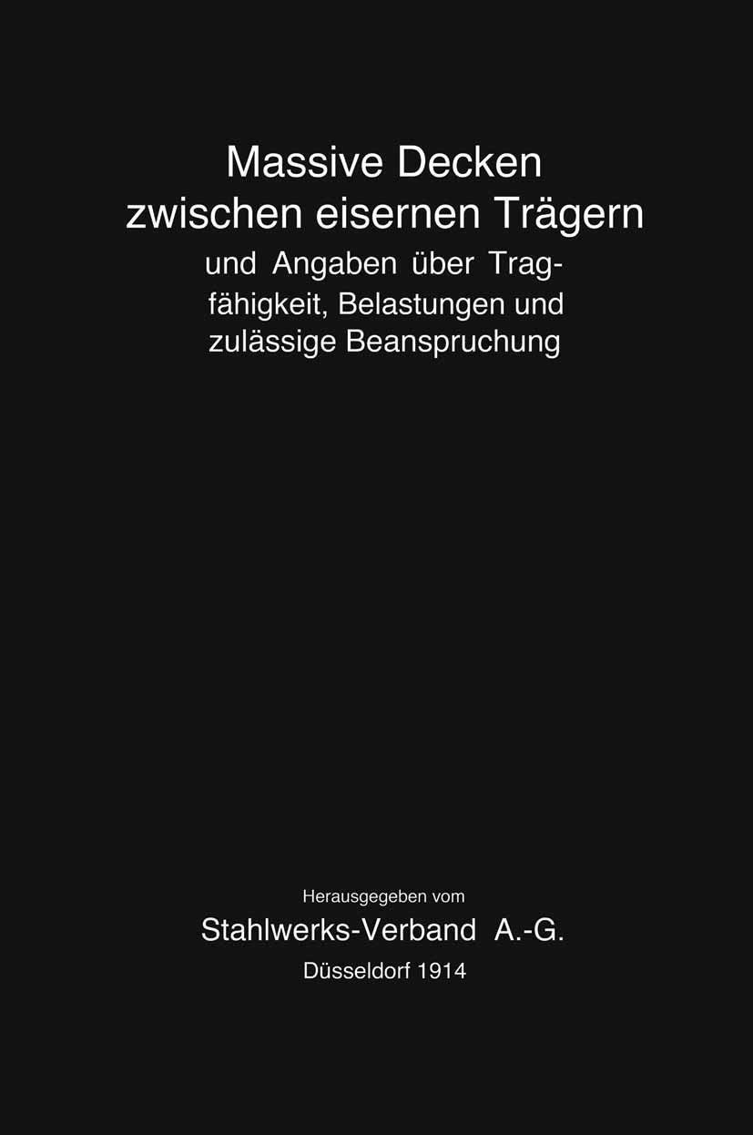 Titlebook: Massive Decken zwischen eisernen Trägern und Angaben über Tragfähigkeit, Belastungen und zulässige B; Stahlwerks-Verband A.-G. Book 1914 S Titlebook: Massive Decken zwischen eisernen Trägern und Angaben über Tragfähigkeit, Belastungen und zulässige B; Stahlwerks-Verband A.-G. Book 1914 S