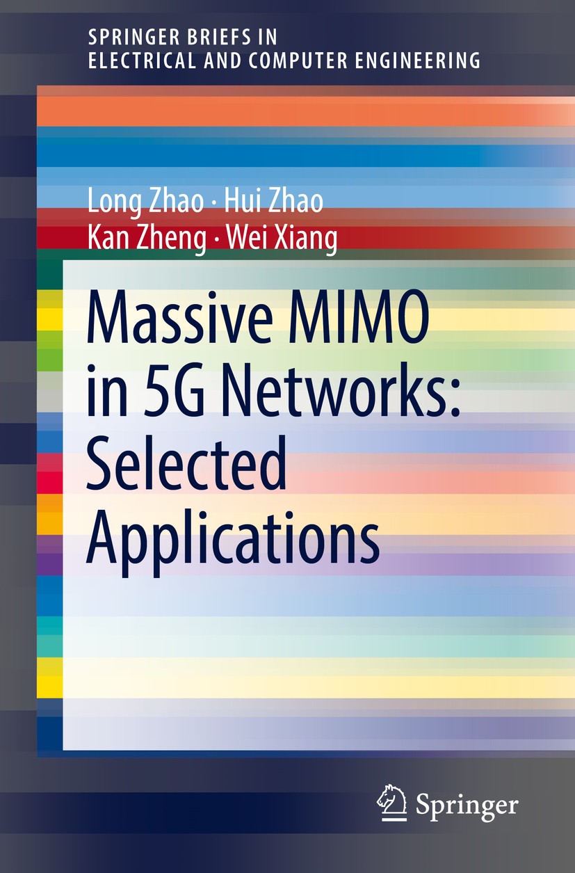 Titlebook: Massive MIMO in 5G Networks: Selected Applications; Long Zhao,Hui Zhao,Wei Xiang Book 2018 The Author(s) 2018 5G.Massive MIMO.Millimeter C Titlebook: Massive MIMO in 5G Networks: Selected Applications; Long Zhao,Hui Zhao,Wei Xiang Book 2018 The Author(s) 2018 5G.Massive MIMO.Millimeter C
