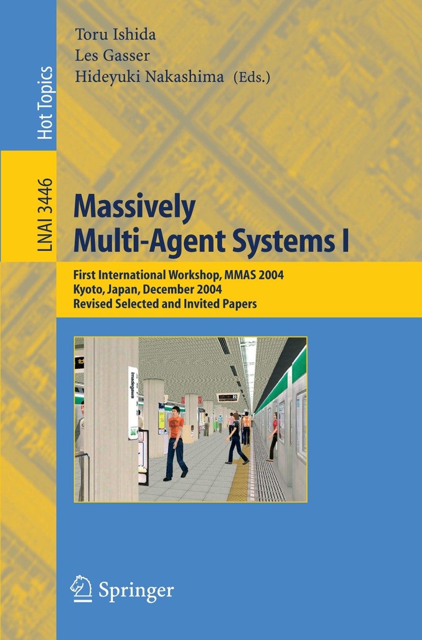 Titlebook: Massively Multi-Agent Systems I; First International Toru Ishida,Les Gasser,Hideyuki Nakashima Conference proceedings 2005 Springer-Verlag Titlebook: Massively Multi-Agent Systems I; First International Toru Ishida,Les Gasser,Hideyuki Nakashima Conference proceedings 2005 Springer-Verlag