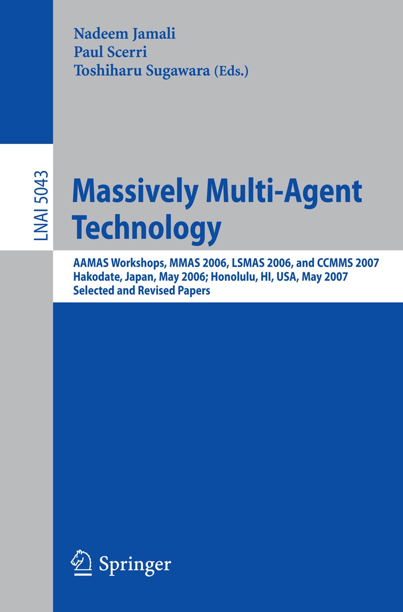 Titlebook: Massively Multi-Agent Technology; AAMAS Workshops, MMA Nadeem Jamali,Paul Scerri,Toshiharu Sugawara Conference proceedings 2008 Springer-Ve Titlebook: Massively Multi-Agent Technology; AAMAS Workshops, MMA Nadeem Jamali,Paul Scerri,Toshiharu Sugawara Conference proceedings 2008 Springer-Ve