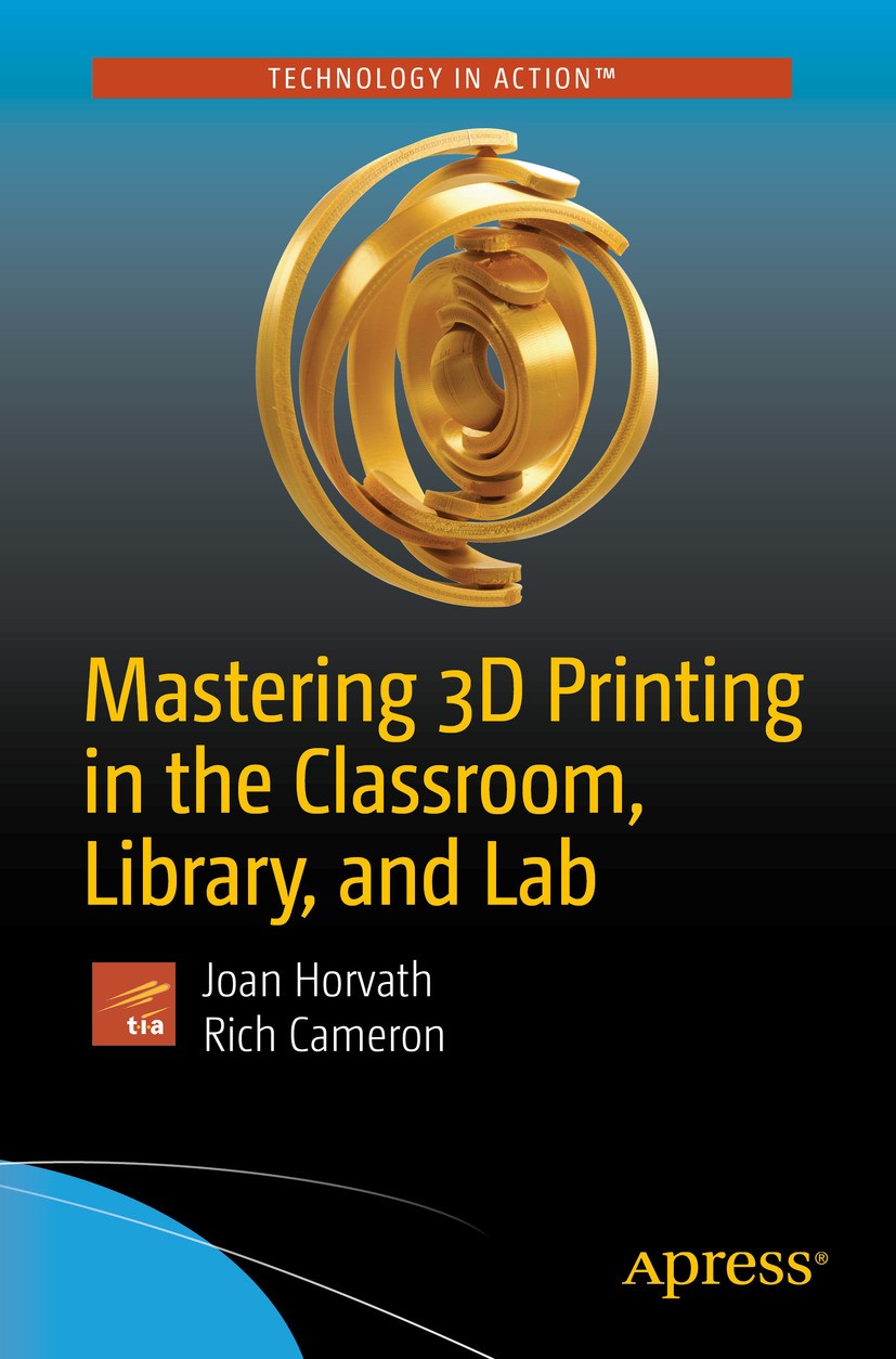 Titlebook: Mastering 3D Printing in the Classroom, Library, and Lab; Joan Horvath,Rich Cameron Book 2018 Joan Horvath, Rich Cameron 2018 Practical 3D Titlebook: Mastering 3D Printing in the Classroom, Library, and Lab; Joan Horvath,Rich Cameron Book 2018 Joan Horvath, Rich Cameron 2018 Practical 3D