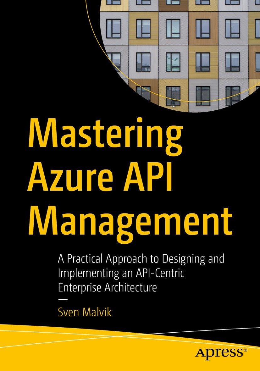 Titlebook: Mastering Azure API Management; A Practical Approach Sven Malvik Book 2022 Sven Malvik 2022 Azure.Azure APIs.Microsoft.Azure API Management Titlebook: Mastering Azure API Management; A Practical Approach Sven Malvik Book 2022 Sven Malvik 2022 Azure.Azure APIs.Microsoft.Azure API Management