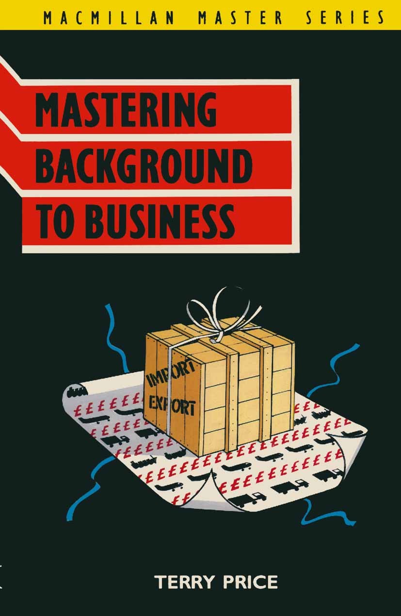 Titlebook: Mastering Background to Business; Terry Price Textbook 1989Latest edition Macmillan Publishers Limited 1989 insurance.marketing.organizati Titlebook: Mastering Background to Business; Terry Price Textbook 1989Latest edition Macmillan Publishers Limited 1989 insurance.marketing.organizati