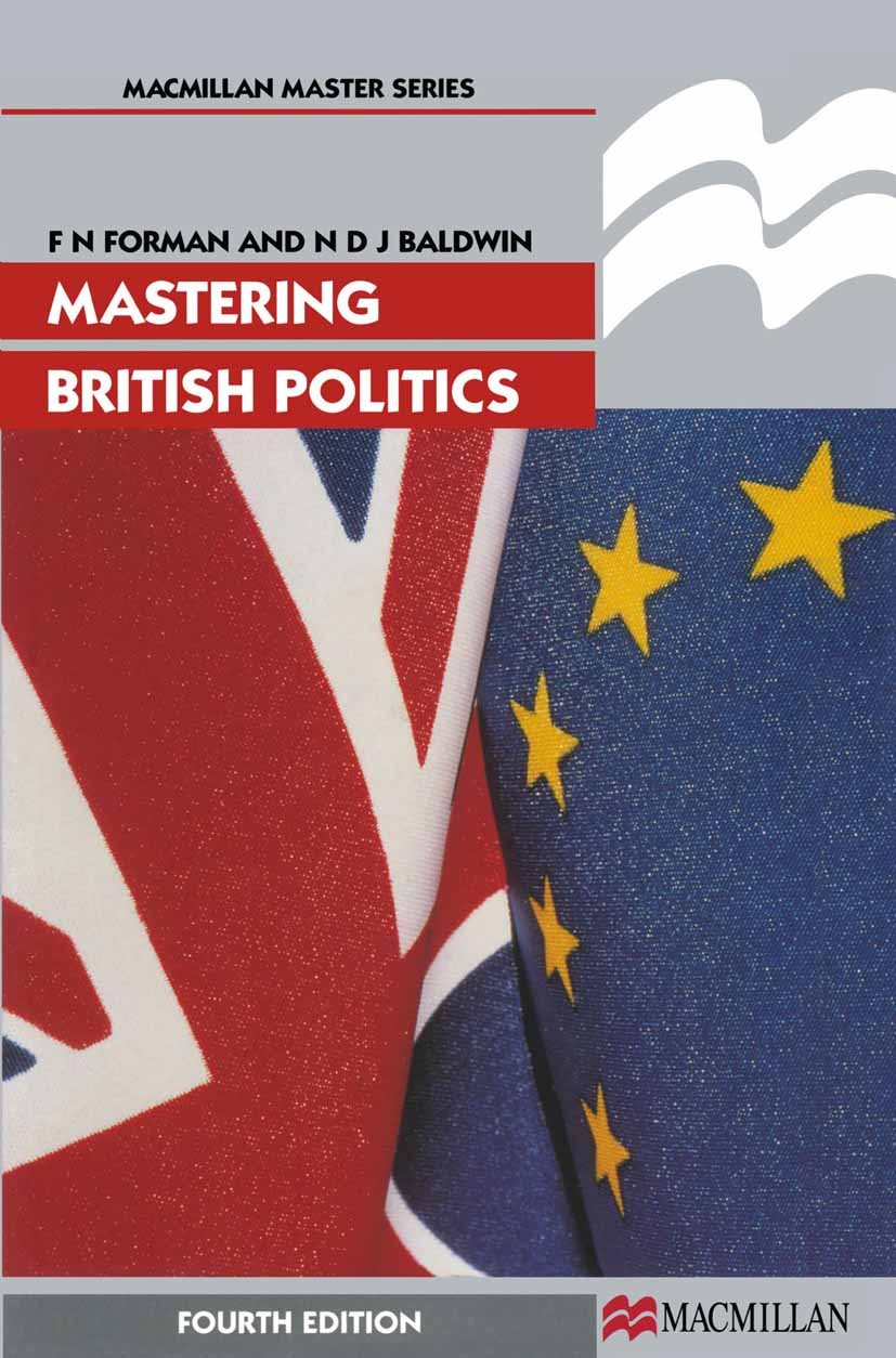 Titlebook: Mastering British Politics; F. N. Forman,N. D. J. Baldwin Textbook 1999Latest edition F.N. Forman and N.D.J. Baldwin 1999 constitution.dec Titlebook: Mastering British Politics; F. N. Forman,N. D. J. Baldwin Textbook 1999Latest edition F.N. Forman and N.D.J. Baldwin 1999 constitution.dec