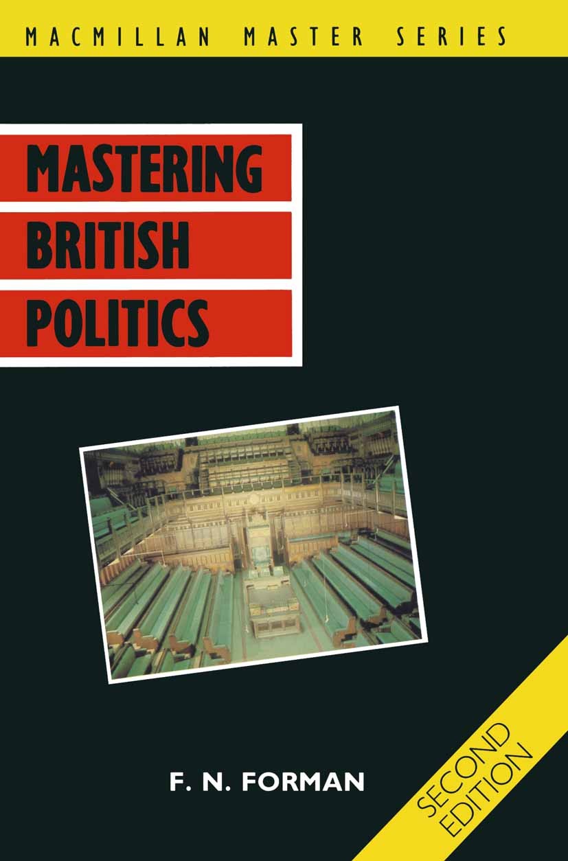 Titlebook: Mastering British politics; F. N. Forman Book 1991Latest edition F. N. Forman 1991 constitution.decision-making.democracy.electoral system Titlebook: Mastering British politics; F. N. Forman Book 1991Latest edition F. N. Forman 1991 constitution.decision-making.democracy.electoral system
