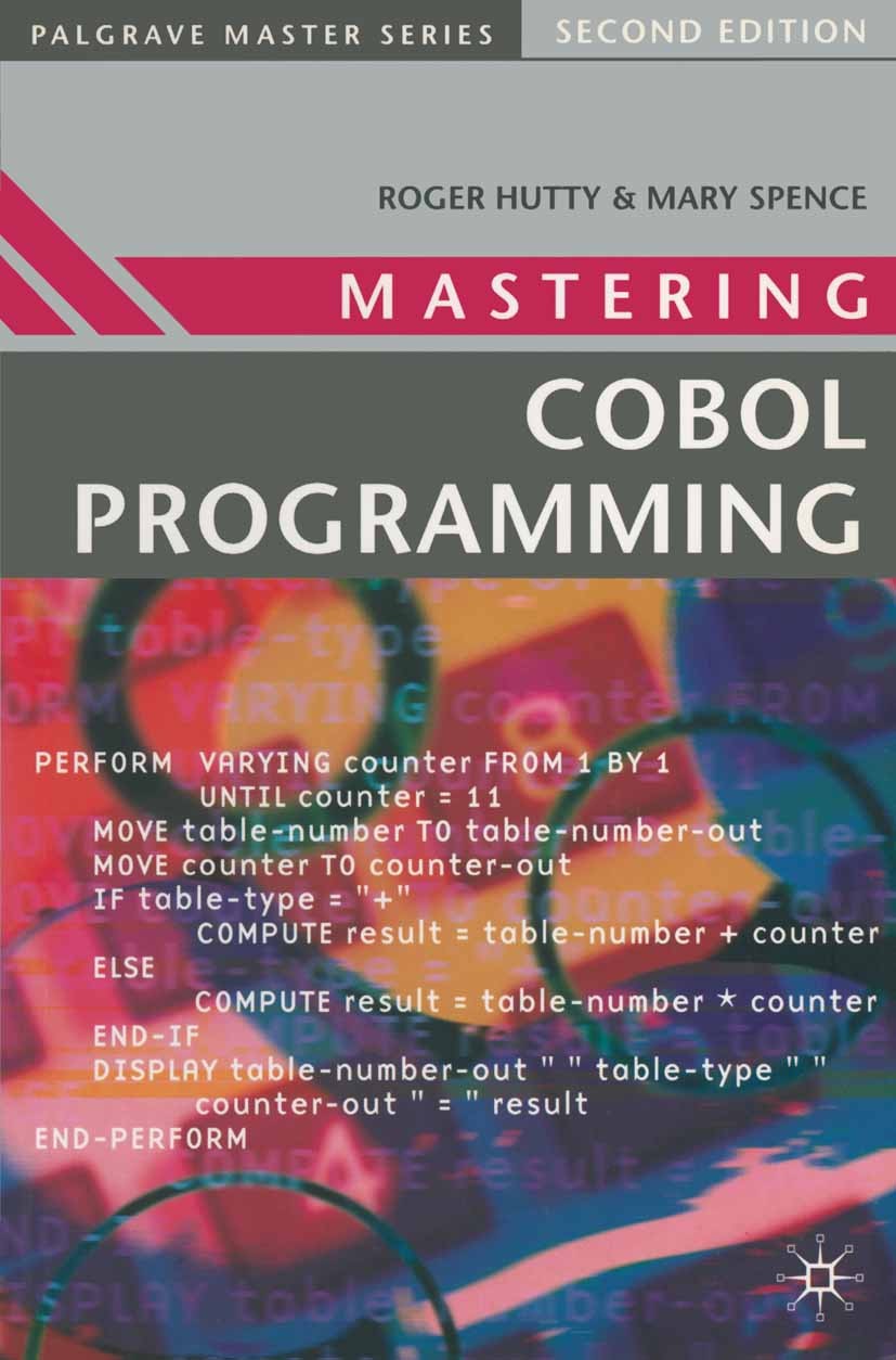 Titlebook: Mastering COBOL Programming; Roger Hutty,Mary Spence Textbook 1997Latest edition Roger Hutty and Mary Spence 1997 COBOL.Debugging.design.f Titlebook: Mastering COBOL Programming; Roger Hutty,Mary Spence Textbook 1997Latest edition Roger Hutty and Mary Spence 1997 COBOL.Debugging.design.f