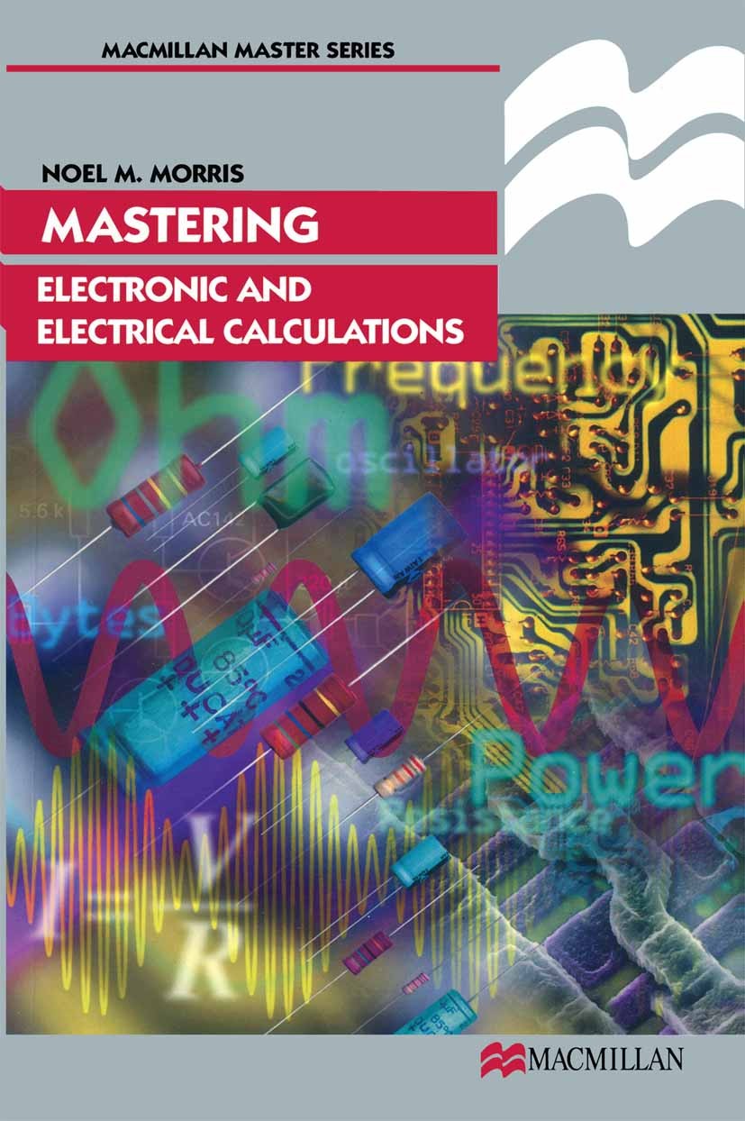 Titlebook: Mastering Electronic and Electrical Calculations; Noel M. Morris Textbook 1996Latest edition Noel M. Morris 1996 circuit.computer.electric Titlebook: Mastering Electronic and Electrical Calculations; Noel M. Morris Textbook 1996Latest edition Noel M. Morris 1996 circuit.computer.electric