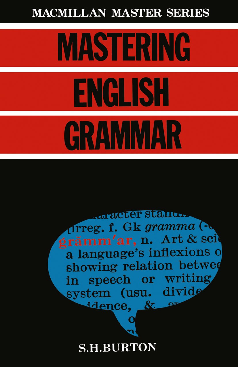 Titlebook: Mastering English Grammar; S. H. Burton Textbook 1984Latest edition Macmillan Publishers Limited 1984 English.grammar.linguistics Titlebook: Mastering English Grammar; S. H. Burton Textbook 1984Latest edition Macmillan Publishers Limited 1984 English.grammar.linguistics