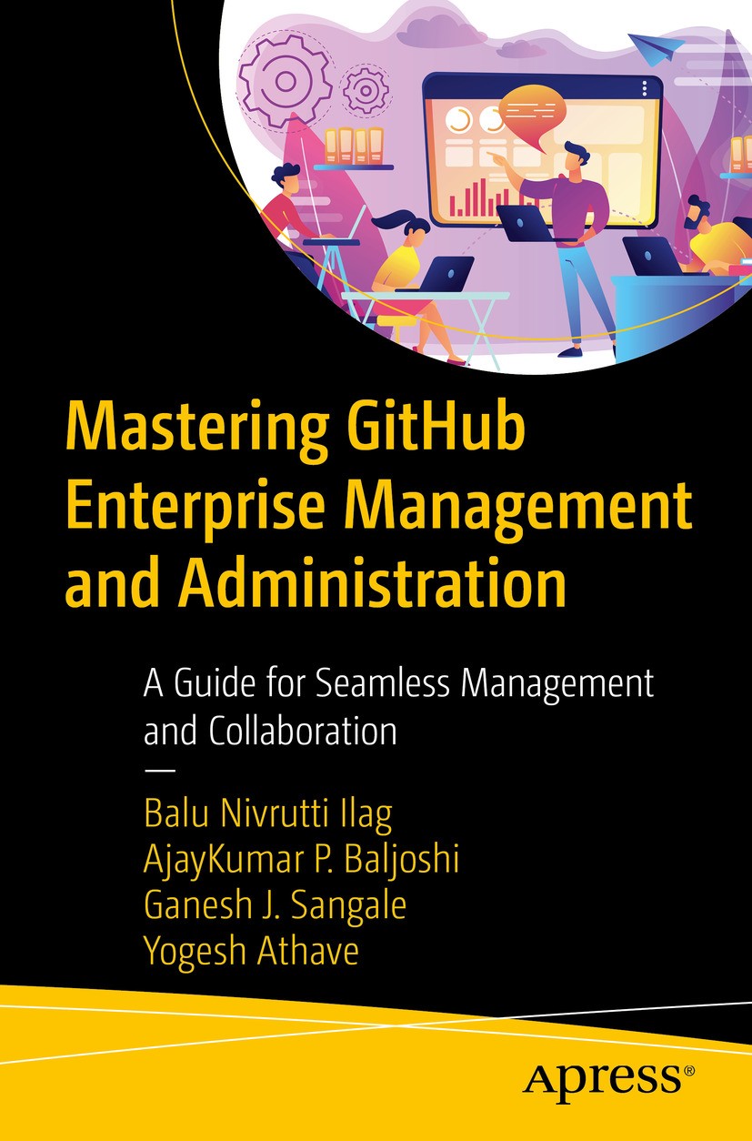 Titlebook: Mastering GitHub Enterprise Management and Administration; A Guide for Seamless Balu Nivrutti Ilag,AjayKumar P. Baljoshi,Yogesh At Book 202 Titlebook: Mastering GitHub Enterprise Management and Administration; A Guide for Seamless Balu Nivrutti Ilag,AjayKumar P. Baljoshi,Yogesh At Book 202