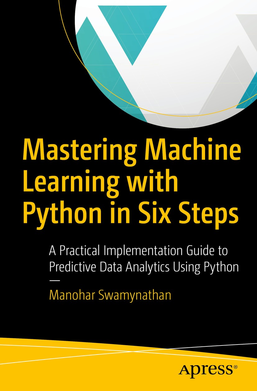 Titlebook: Mastering Machine Learning with Python in Six Steps; A Practical Implemen Manohar Swamynathan Book 20171st edition Manohar Swamynathan 201 Titlebook: Mastering Machine Learning with Python in Six Steps; A Practical Implemen Manohar Swamynathan Book 20171st edition Manohar Swamynathan 201