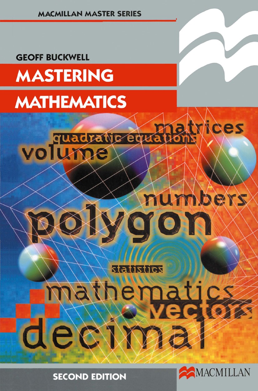 Titlebook: Mastering Mathematics; Geoff Buckwell Textbook 1997Latest edition Macmillan Publishers Limited 1997 algebra.geometry.learning.mathematics. Titlebook: Mastering Mathematics; Geoff Buckwell Textbook 1997Latest edition Macmillan Publishers Limited 1997 algebra.geometry.learning.mathematics.