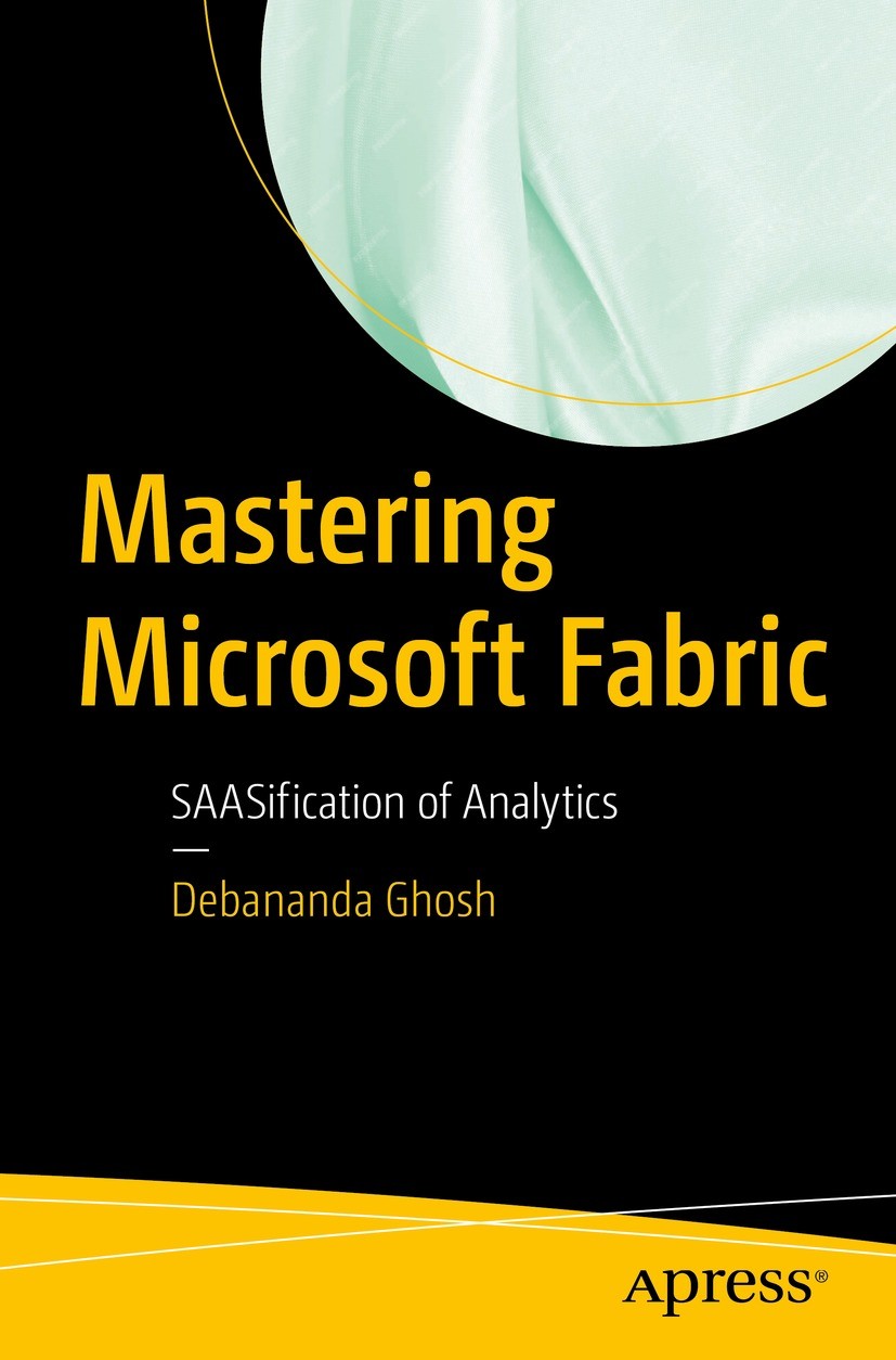 Titlebook: Mastering Microsoft Fabric; SAASification of Ana Debananda Ghosh Book 2024 Debananda Ghosh 2024 Microsoft office.Open AI.AI integration.Dat Titlebook: Mastering Microsoft Fabric; SAASification of Ana Debananda Ghosh Book 2024 Debananda Ghosh 2024 Microsoft office.Open AI.AI integration.Dat