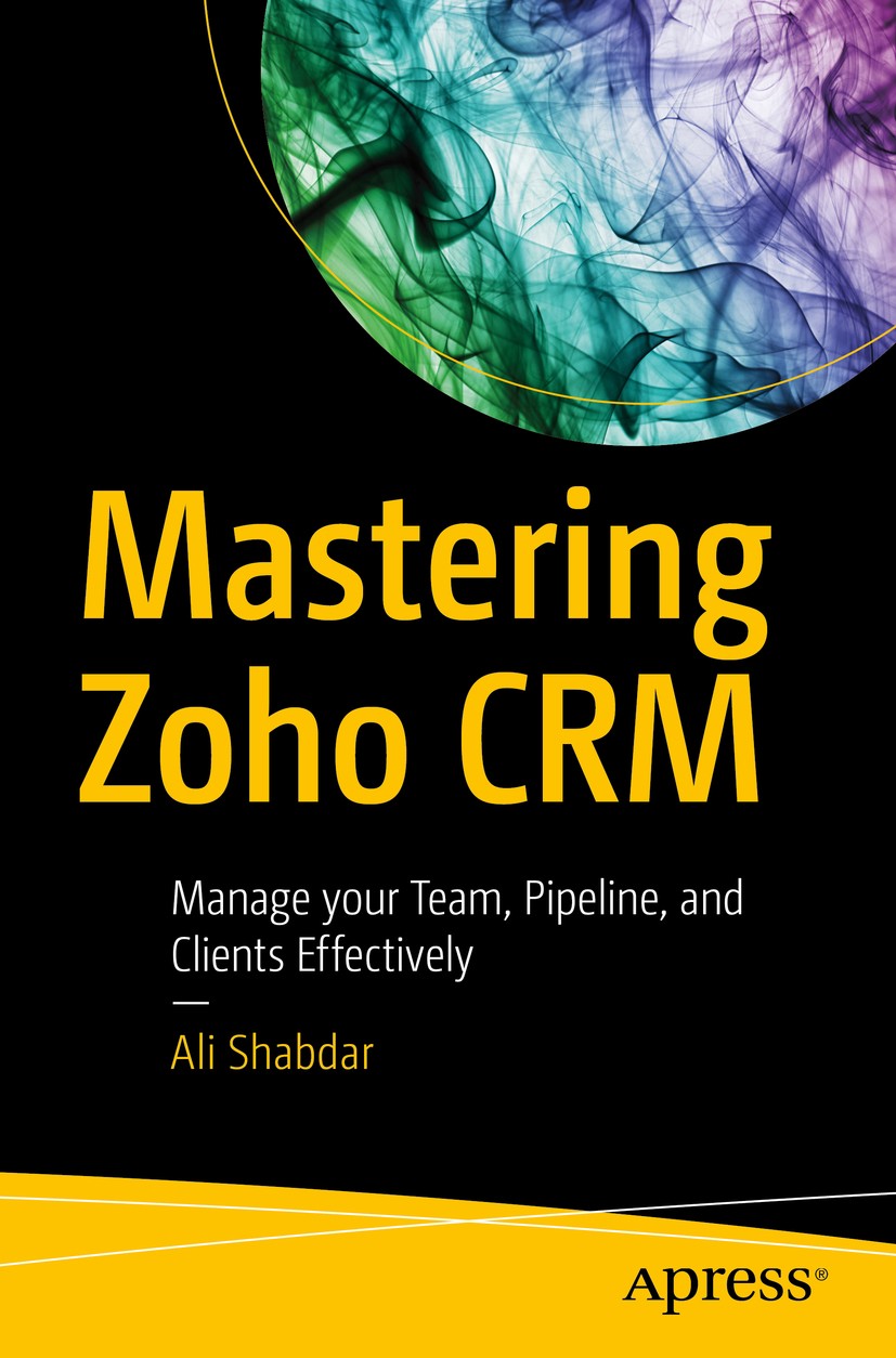 Titlebook: Mastering Zoho CRM; Manage your Team, Pi Ali Shabdar Book 2017 Ali Shabdar 2017 Zoho.Business application development.REST API.Google API.S Titlebook: Mastering Zoho CRM; Manage your Team, Pi Ali Shabdar Book 2017 Ali Shabdar 2017 Zoho.Business application development.REST API.Google API.S