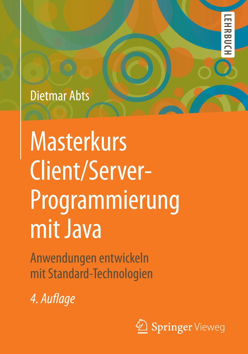 Titlebook: Masterkurs Client/Server-Programmierung mit Java; Anwendungen entwicke Dietmar Abts Textbook 20154th edition Springer Fachmedien Wiesbaden Titlebook: Masterkurs Client/Server-Programmierung mit Java; Anwendungen entwicke Dietmar Abts Textbook 20154th edition Springer Fachmedien Wiesbaden