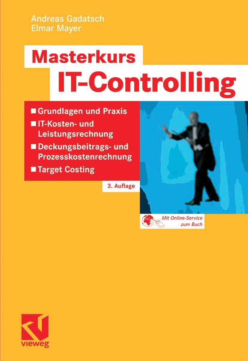 Titlebook: Masterkurs IT-Controlling; Grundlagen und Praxi Andreas Gadatsch,Elmar Mayer Textbook 20063rd edition Vieweg+Teubner Verlag | Springer Fach Titlebook: Masterkurs IT-Controlling; Grundlagen und Praxi Andreas Gadatsch,Elmar Mayer Textbook 20063rd edition Vieweg+Teubner Verlag | Springer Fach