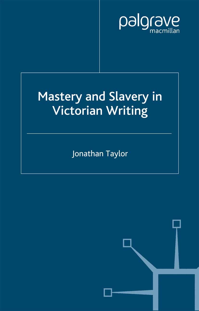 Titlebook: Mastery and Slavery in Victorian Writing; Jonathan Taylor Book 2003 Palgrave Macmillan, a division of Macmillan Publishers Limited 2003 Am Titlebook: Mastery and Slavery in Victorian Writing; Jonathan Taylor Book 2003 Palgrave Macmillan, a division of Macmillan Publishers Limited 2003 Am