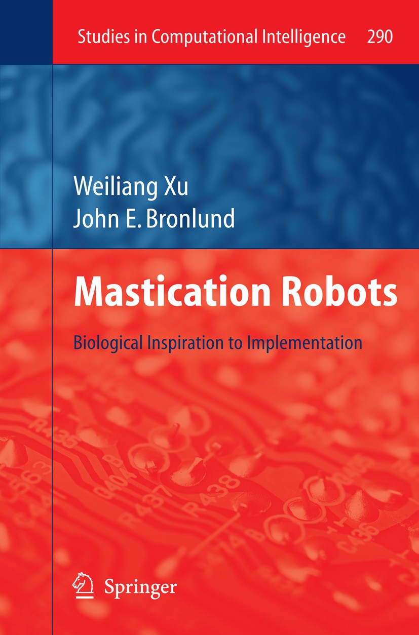 Titlebook: Mastication Robots; Biological Inspirati Weiliang Xu,John E. Bronlund Book 20101st edition Springer-Verlag Berlin Heidelberg 2010 Computati Titlebook: Mastication Robots; Biological Inspirati Weiliang Xu,John E. Bronlund Book 20101st edition Springer-Verlag Berlin Heidelberg 2010 Computati