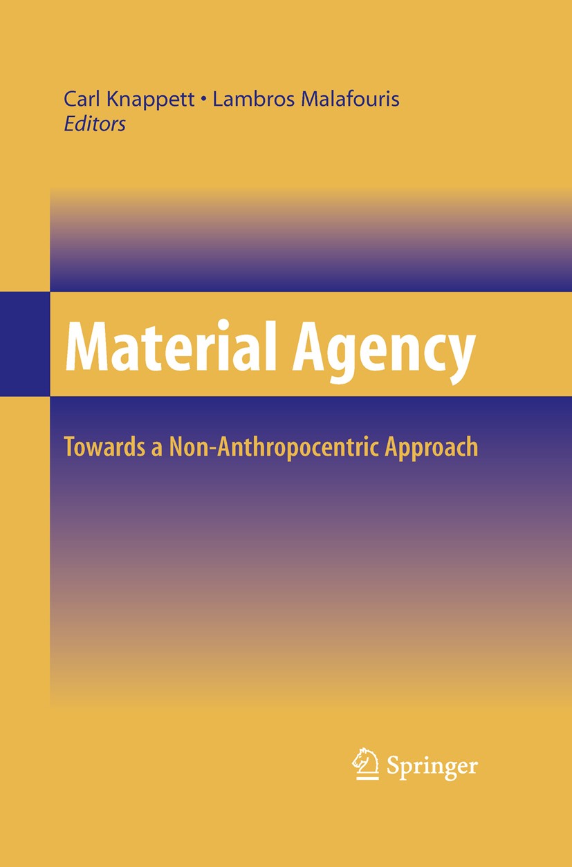 Titlebook: Material Agency; Towards a Non-Anthro Carl Knappett,Lambros Malafouris Book 2008 Springer-Verlag US 2008 Archaeology.Material Culture.Pierr Titlebook: Material Agency; Towards a Non-Anthro Carl Knappett,Lambros Malafouris Book 2008 Springer-Verlag US 2008 Archaeology.Material Culture.Pierr