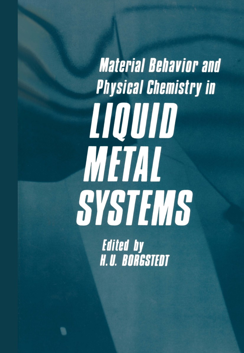 Titlebook: Material Behavior and Physical Chemistry in Liquid Metal Systems; H. U. Borgstedt Book 1982 Plenum Press, New York 1982 Metall.alloy.ceram Titlebook: Material Behavior and Physical Chemistry in Liquid Metal Systems; H. U. Borgstedt Book 1982 Plenum Press, New York 1982 Metall.alloy.ceram