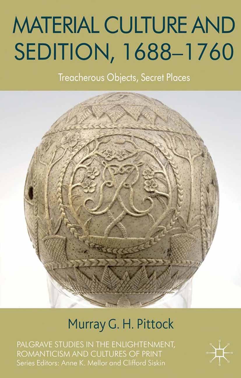 Titlebook: Material Culture and Sedition, 1688-1760; Treacherous Objects, Murray Pittock Book 2013 Palgrave Macmillan, a division of Macmillan Publish Titlebook: Material Culture and Sedition, 1688-1760; Treacherous Objects, Murray Pittock Book 2013 Palgrave Macmillan, a division of Macmillan Publish