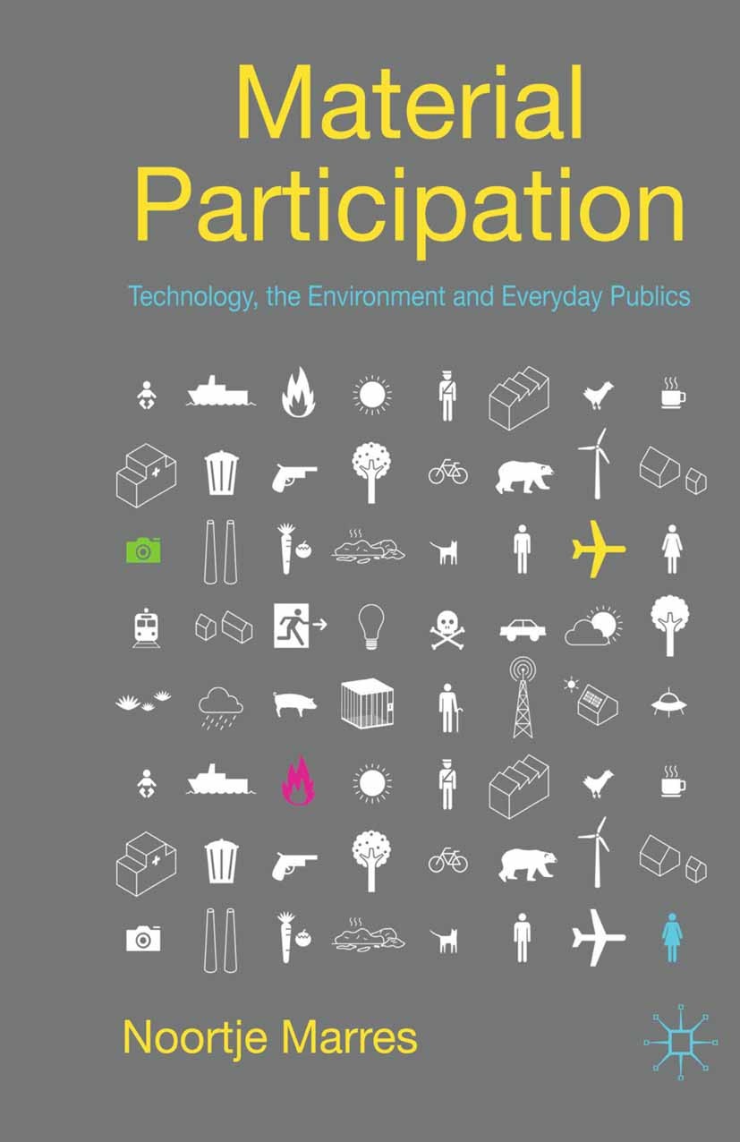 Titlebook: Material Participation: Technology, the Environment and Everyday Publics; Noortje Marres Book 2012 Palgrave Macmillan, a division of Macmi Titlebook: Material Participation: Technology, the Environment and Everyday Publics; Noortje Marres Book 2012 Palgrave Macmillan, a division of Macmi