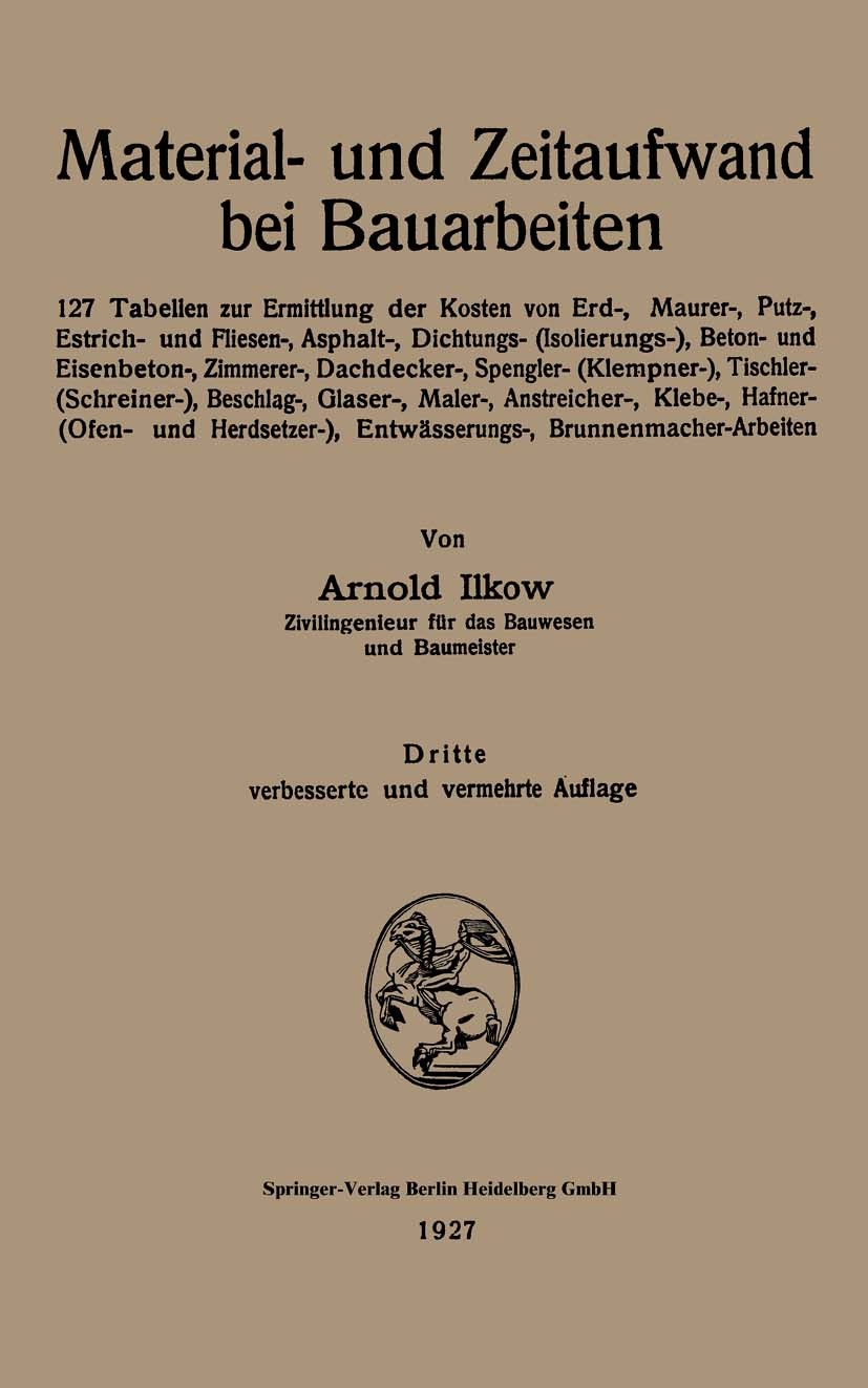 Titlebook: Material- und Zeitaufwand bei Bauarbeiten; 127 Tabellen zur Erm Arnold Ilkow Book 1927Latest edition Springer-Verlag Berlin Heidelberg 1927 Titlebook: Material- und Zeitaufwand bei Bauarbeiten; 127 Tabellen zur Erm Arnold Ilkow Book 1927Latest edition Springer-Verlag Berlin Heidelberg 1927
