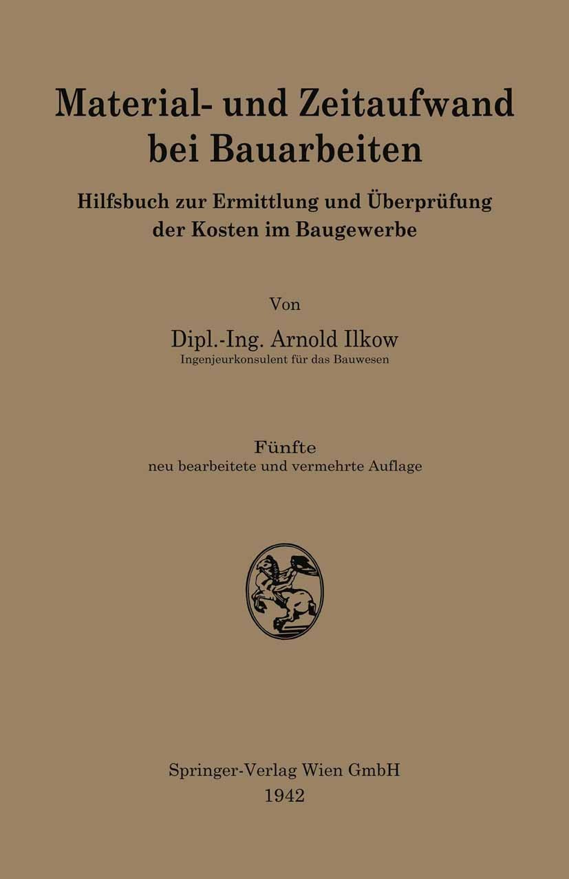 Titlebook: Material- und Zeitaufwand bei Bauarbeiten; Hilfsbuch zur Ermitt Arnold Ilkow Book 1942Latest edition Springer-Verlag Wien 1942 Arbeit.Bauge Titlebook: Material- und Zeitaufwand bei Bauarbeiten; Hilfsbuch zur Ermitt Arnold Ilkow Book 1942Latest edition Springer-Verlag Wien 1942 Arbeit.Bauge