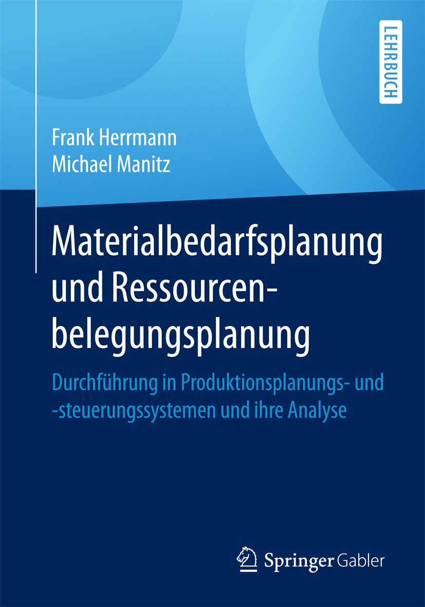 Titlebook: Materialbedarfsplanung und Ressourcenbelegungsplanung; Durchführung in Prod Frank Herrmann,Michael Manitz Textbook 2017 Springer Fachmedien Titlebook: Materialbedarfsplanung und Ressourcenbelegungsplanung; Durchführung in Prod Frank Herrmann,Michael Manitz Textbook 2017 Springer Fachmedien