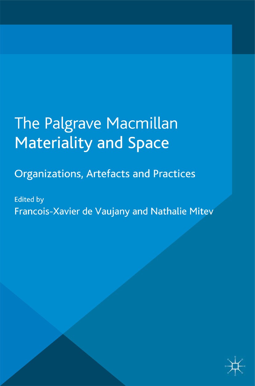 Titlebook: Materiality and Space; Organizations, Artef Francois-Xavier Vaujany,Nathalie Mitev Book 2013 Palgrave Macmillan, a division of Macmillan Pu Titlebook: Materiality and Space; Organizations, Artef Francois-Xavier Vaujany,Nathalie Mitev Book 2013 Palgrave Macmillan, a division of Macmillan Pu