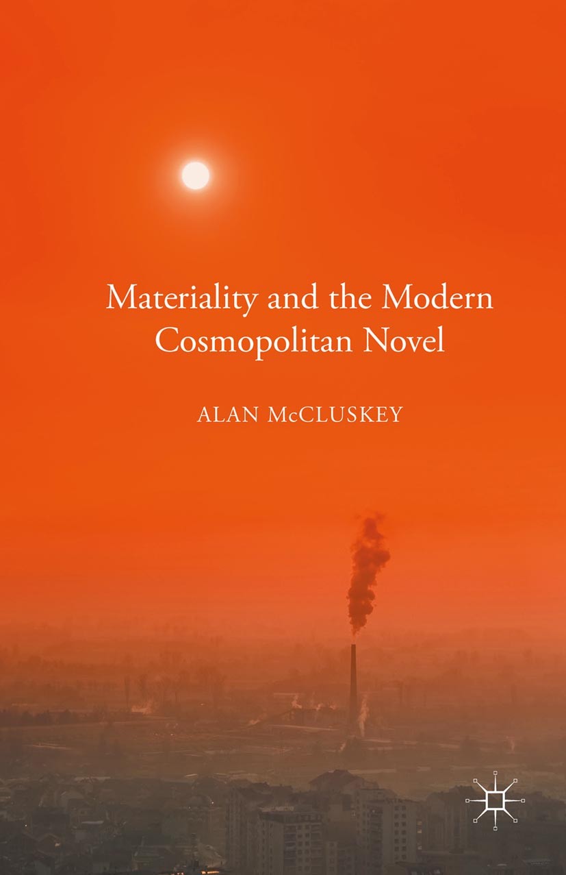 Titlebook: Materiality and the Modern Cosmopolitan Novel; Alan McCluskey Book 2015 Alan McCluskey 2015 cosmopolitanism.modern literature.Coetzee.Cary Titlebook: Materiality and the Modern Cosmopolitan Novel; Alan McCluskey Book 2015 Alan McCluskey 2015 cosmopolitanism.modern literature.Coetzee.Cary