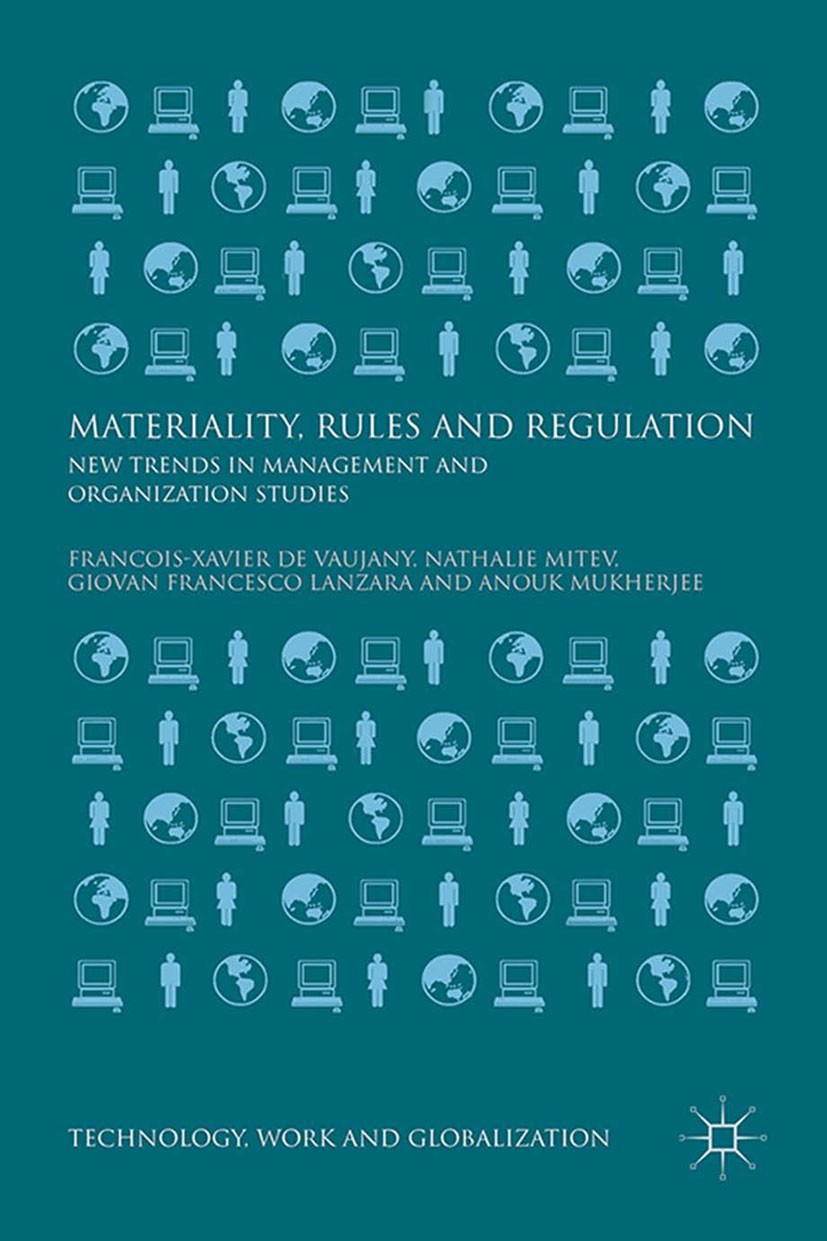Titlebook: Materiality, Rules and Regulation; New Trends in Manage François-Xavier Vaujany,Nathalie Mitev,Anouk Mukhe Book 2015 The Editor(s) (if appl Titlebook: Materiality, Rules and Regulation; New Trends in Manage François-Xavier Vaujany,Nathalie Mitev,Anouk Mukhe Book 2015 The Editor(s) (if appl