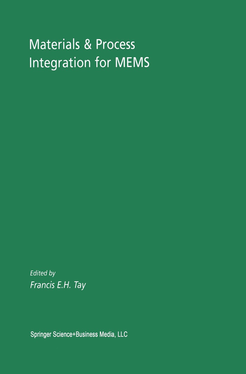 Titlebook: Materials & Process Integration for MEMS; Francis E. H. Tay Book 2002 Springer Science+Business Media New York 2002 X-ray.alloy.metals.pol Titlebook: Materials & Process Integration for MEMS; Francis E. H. Tay Book 2002 Springer Science+Business Media New York 2002 X-ray.alloy.metals.pol